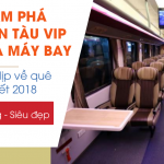 Về quê ăn tết 2018 bằng chuyến tàu VIP xịn hơn cả đi máy bay