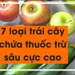 Bốc phốt !!! 7 loại trái cây chứa nhiều thuốc trừ sâu gây bệnh ung thư