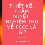 Thiết kế, thẩm duyệt, nghiệm thu về PCCC là gì?